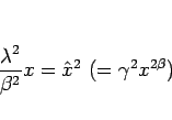\begin{displaymath}
\frac{\lambda^2}{\beta^2}x=\hat{x}^2  (=\gamma^2x^{2\beta})
\end{displaymath}