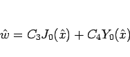 \begin{displaymath}
\hat{w}=C_3J_0(\hat{x})+C_4Y_0(\hat{x})
\end{displaymath}