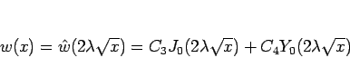 \begin{displaymath}
w(x)=\hat{w}(2\lambda\sqrt{x})
= C_3J_0(2\lambda\sqrt{x})+C_4Y_0(2\lambda\sqrt{x})\end{displaymath}