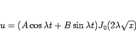 \begin{displaymath}
u=(A\cos\lambda t+B\sin\lambda t)J_0(2\lambda\sqrt{x})\end{displaymath}