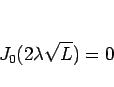 \begin{displaymath}
J_0(2\lambda\sqrt{L})=0
\end{displaymath}