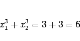 \begin{displaymath}
x_1^3+x_2^3 = 3 + 3 = 6
\end{displaymath}