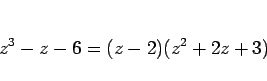 \begin{displaymath}
z^3 - z - 6 = (z-2)(z^2+2z+3)\end{displaymath}