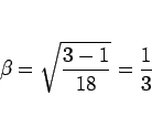 \begin{displaymath}
\beta=\sqrt{\frac{3-1}{18}} = \frac{1}{3}
\end{displaymath}