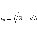\begin{displaymath}
x_8 = \sqrt[3]{3-\sqrt{5}}
\end{displaymath}
