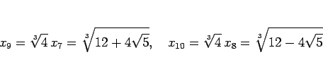 \begin{displaymath}
x_9 = \sqrt[3]{4}\,x_7 = \sqrt[3]{12+4\sqrt{5}},
\hspace{1zw}
x_{10} = \sqrt[3]{4}\,x_8 = \sqrt[3]{12-4\sqrt{5}}
\end{displaymath}