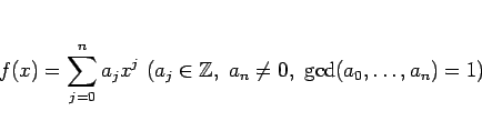 \begin{displaymath}
f(x)=\sum_{j=0}^n a_j x^j\ (a_j\in\mathbb{Z},\ a_n\neq 0,
\ \gcd(a_0,\ldots,a_n)=1)
\end{displaymath}
