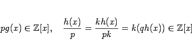 \begin{displaymath}
pg(x)\in\mathbb{Z}[x],
\hspace{1zw}
\frac{h(x)}{p}=\frac{kh(x)}{pk}=k(qh(x))\in\mathbb{Z}[x]
\end{displaymath}