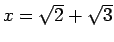 $x=\sqrt{2}+\sqrt{3}$