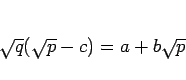 \begin{displaymath}
\sqrt{q}(\sqrt{p}-c) =a+b\sqrt{p}
\end{displaymath}