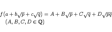 \begin{displaymath}
\begin{array}{l}
f(a+b\sqrt{p}+c\sqrt{q}) = A+B\sqrt{p}+C\...
...D\sqrt{pq}\\
\hspace{1zw}(A,B,C,D\in\mathbb{Q})
\end{array} \end{displaymath}