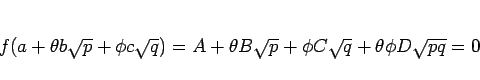 \begin{displaymath}
f(a+\theta b\sqrt{p}+\phi c\sqrt{q})
= A+\theta B\sqrt{p}+\phi C\sqrt{q}+\theta\phi D\sqrt{pq}
= 0
\end{displaymath}
