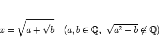 \begin{displaymath}
x=\sqrt{a+\sqrt{b}}\hspace{1zw}(a,b\in\mathbb{Q},\
\sqrt{a^2-b}\not\in\mathbb{Q})
\end{displaymath}