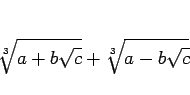 \begin{displaymath}
\sqrt[3]{a+b\sqrt{c}}+\sqrt[3]{a-b\sqrt{c}}
\end{displaymath}