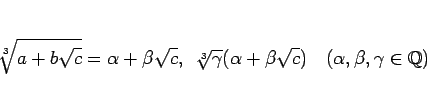 \begin{displaymath}
\sqrt[3]{a+b\sqrt{c}}
= \alpha+\beta\sqrt{c},
\hspace{0.5z...
...+\beta\sqrt{c})
\hspace{1zw}(\alpha,\beta,\gamma\in\mathbb{Q})
\end{displaymath}