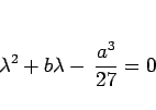 \begin{displaymath}
\lambda^2+b\lambda-\,\frac{a^3}{27}=0\end{displaymath}