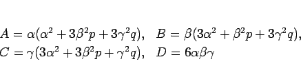 \begin{displaymath}
\begin{array}{ll}
A = \alpha(\alpha^2+3\beta^2p+3\gamma^2q...
...2+3\beta^2p+\gamma^2q),
& D = 6\alpha\beta\gamma
\end{array} \end{displaymath}