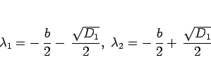 \begin{displaymath}
\lambda_1 = -\,\frac{b}{2}-\,\frac{\sqrt{D_1}}{2},\
\lambda_2 = -\,\frac{b}{2}+\,\frac{\sqrt{D_1}}{2}\end{displaymath}