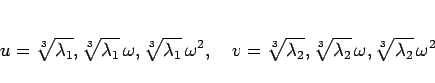 \begin{displaymath}
u
=\sqrt[3]{\lambda_1},
\sqrt[3]{\lambda_1}\,\omega,
\sq...
...},
\sqrt[3]{\lambda_2}\,\omega,
\sqrt[3]{\lambda_2}\,\omega^2\end{displaymath}