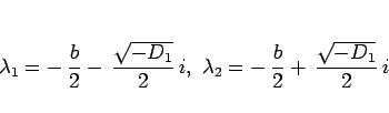 \begin{displaymath}
\lambda_1 = -\,\frac{b}{2}-\,\frac{\sqrt{-D_1}}{2}\,i,\
\lambda_2 = -\,\frac{b}{2}+\,\frac{\sqrt{-D_1}}{2}\,i\end{displaymath}