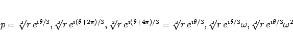 \begin{displaymath}
p
=\sqrt[3]{r}\,e^{i\theta/3},
\sqrt[3]{r}\,e^{i(\theta+2\p...
...3]{r}\,e^{i\theta/3}\omega,
\sqrt[3]{r}\,e^{i\theta/3}\omega^2
\end{displaymath}