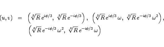 \begin{eqnarray*}(u,v)
&=&
\left(\sqrt[3]{R}\,e^{i\phi/3},\ \sqrt[3]{R}\,e^{-...
...-i\phi/3}\,\omega^2,
\ \sqrt[3]{R}\,e^{-i\phi/3}\,\omega\right)\end{eqnarray*}