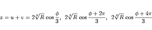 \begin{displaymath}
x = u+v = 2\sqrt[3]{R}\,\cos\frac{\phi}{3},
\hspace{0.5zw}...
...+2\pi}{3},
\hspace{0.5zw}2\sqrt[3]{R}\,\cos\frac{\phi+4\pi}{3}\end{displaymath}