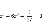 \begin{displaymath}
x^6-6x^3+\,\frac{1}{27} = 0
\end{displaymath}