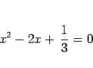 \begin{displaymath}
x^2-2x+\,\frac{1}{3} = 0
\end{displaymath}