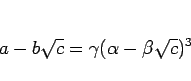 \begin{displaymath}
a-b\sqrt{c} = \gamma(\alpha-\beta\sqrt{c})^3 \end{displaymath}