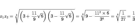 \begin{displaymath}
x_1x_2
= \sqrt[3]{\left(3+\,\frac{11}{9}\sqrt{6}\right)
\l...
...rac{11^2\times 6}{3^4}}
= \sqrt[3]{\frac{1}{27}}
= \frac{1}{3}
\end{displaymath}