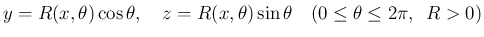 $\displaystyle y=R(x,\theta)\cos\theta,
\hspace{1zw}
z=R(x,\theta)\sin\theta
\hspace{1zw}(0\leq\theta\leq 2\pi, \hspace{0.5zw}R>0)
$