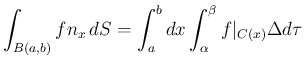 $\displaystyle \int_{B(a,b)} fn_x\,dS
=\int_a^bdx\int_\alpha^\beta f\vert _{C(x)}\Delta d\tau
$