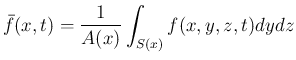 $\displaystyle \bar{f}(x,t) = \frac{1}{A(x)}\int_{S(x)}f(x,y,z,t)dydz
$