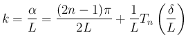 $\displaystyle
k=\frac{\alpha}{L}
= \frac{(2n-1)\pi}{2L} + \frac{1}{L}T_n\left(\frac{\delta}{L}\right)$