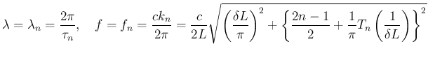$\displaystyle \lambda=\lambda_n=\frac{2\pi}{\tau_n},
\hspace{1zw}f=f_n = \frac...
...{\frac{2n-1}{2}
+ \frac{1}{\pi}T_n\left(\frac{1}{\delta L}\right)\right\}^2}
$