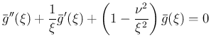 $\displaystyle \bar{g}''(\xi)+\frac{1}{\xi}\bar{g}'(\xi)
+\left(1-\frac{\nu^2}{\xi^2}\right)\bar{g}(\xi) = 0
$