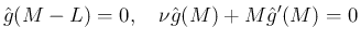 $\displaystyle \hat{g}(M-L) = 0,\hspace{1zw}\nu\hat{g}(M)+M\hat{g}'(M) = 0
$