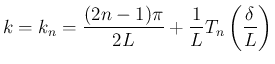 $\displaystyle
k = k_n = \frac{(2n-1)\pi}{2L}+\frac{1}{L}T_n\left(\frac{\delta}{L}\right)$