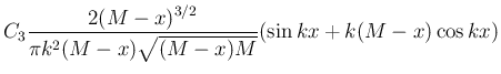 $\displaystyle C_3\frac{2(M-x)^{3/2}}{\pi k^2(M-x)\sqrt{(M-x) M}}(\sin kx+k(M-x)\cos kx)$