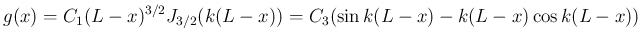 $\displaystyle g(x)
= C_1(L-x)^{3/2}J_{3/2}(k(L-x))
= C_3(\sin k(L-x) - k(L-x)\cos k(L-x))
$