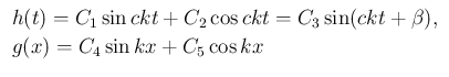 $\displaystyle \begin{array}{l}
h(t) = C_1\sin ck t + C_2\cos ck t = C_3\sin(ckt + \beta),\\
g(x) = C_4\sin kx + C_5\cos kx
\end{array}$
