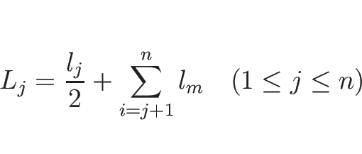 \begin{displaymath}
L_j = \frac{l_j}{2} + \sum_{i=j+1}^n l_m
\hspace{1zw}(1\leq j\leq n)\end{displaymath}