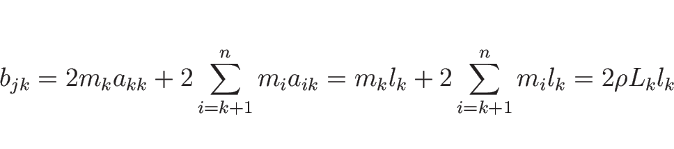 \begin{displaymath}
b_{jk}
= 2m_ka_{kk} + 2\sum_{i=k+1}^n m_ia_{ik}
= m_kl_k + 2\sum_{i=k+1}^n m_il_k
= 2\rho L_k l_k
\end{displaymath}