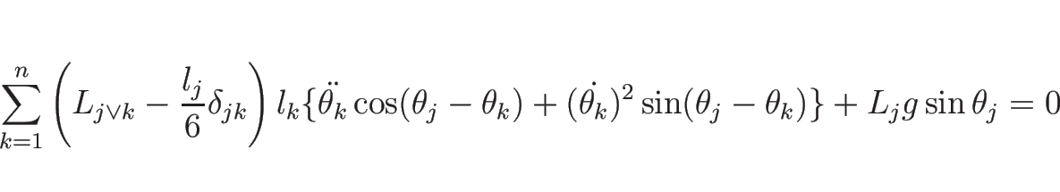 \begin{displaymath}
\sum_{k=1}^n
\left(L_{j\vee k}-\frac{l_j}{6}\delta_{jk}\ri...
...t{\theta_k})^2\sin(\theta_j-\theta_k)\}
+L_j g\sin\theta_j = 0\end{displaymath}