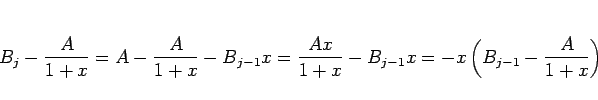 \begin{displaymath}
B_j - \frac{A}{1+x}
= A - \frac{A}{1+x} - B_{j-1} x
= \frac{Ax}{1+x} - B_{j-1} x
= -x\left(B_{j-1} - \frac{A}{1+x}\right)
\end{displaymath}