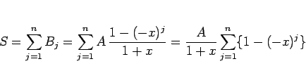 \begin{displaymath}
S
= \sum_{j=1}^n B_j
= \sum_{j=1}^n A \frac{1-(-x)^j}{1+x}
= \frac{A}{1+x}\sum_{j=1}^n\{1-(-x)^j\}
\end{displaymath}