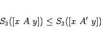 \begin{displaymath}
S_3([x A y])\leq S_3([x A' y])
\end{displaymath}