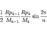 \begin{displaymath}
\frac{1}{2} \frac{Rp_{k-1}}{M_{k-1}}\frac{Rp_k}{M_k}\sin\frac{2\pi}{n}\end{displaymath}