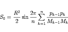 \begin{displaymath}
S_0 = \frac{R^2}{2}\sin\frac{2\pi}{n}
\sum_{k=1}^n\frac{p_{k-1}p_k}{M_{k-1}M_k}\end{displaymath}